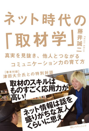 ネット時代の「取材学」: 真実を見抜き、他人とつながるコミュニケーション力の育て方